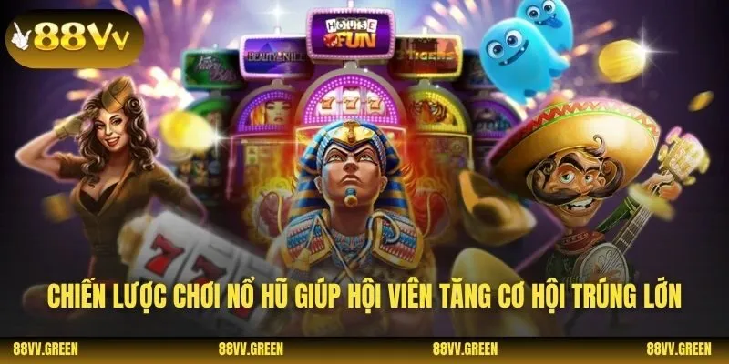 Chiến lược chơi nổ hũ giúp hội viên tăng cơ hội trúng lớn