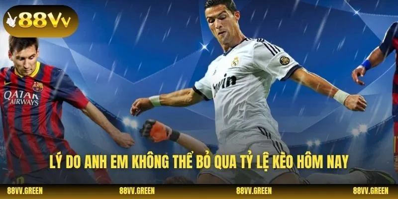 Lý do anh em không thể bỏ qua tỷ lệ kèo hôm nay