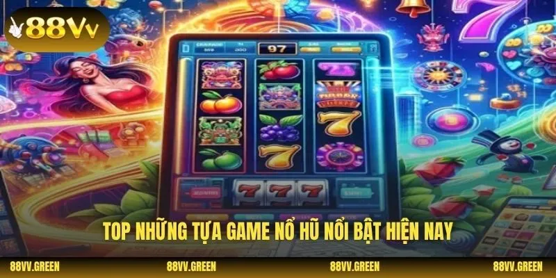 Top những tựa game nổ hũ nổi bật hiện nay