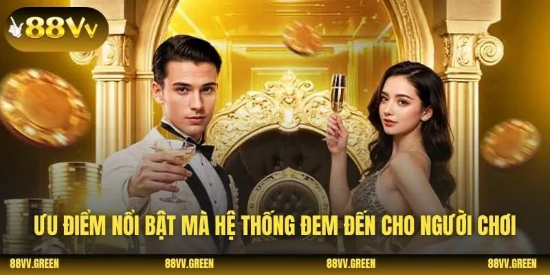 Ưu điểm nổi bật mà hệ thống đem đến cho người chơi